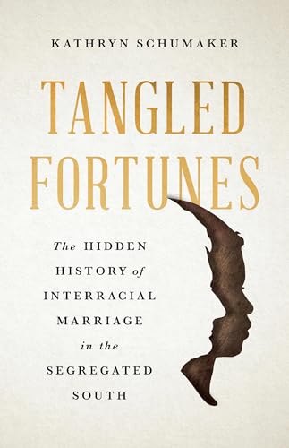 Tangled Fortunes : The Hidden History of Interracial Marriage in the Segregated South