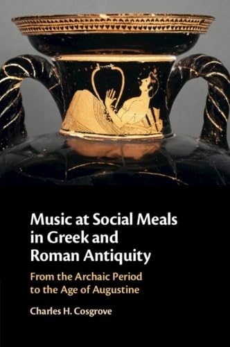 Music at Social Meals in Greek and Roman Antiquity : From the Archaic Period to the Age of Augustine