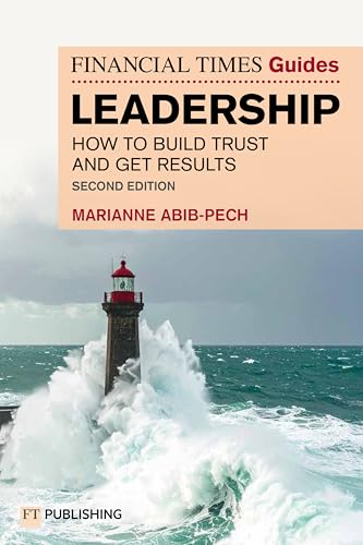 The Financial Times Guide to Leadership : How to build trust and get results