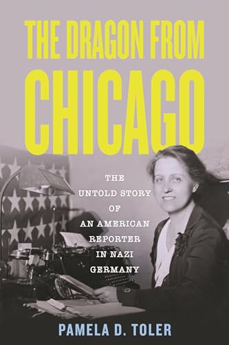 The Dragon from Chicago : The Untold Story of an American Reporter in Nazi Germany