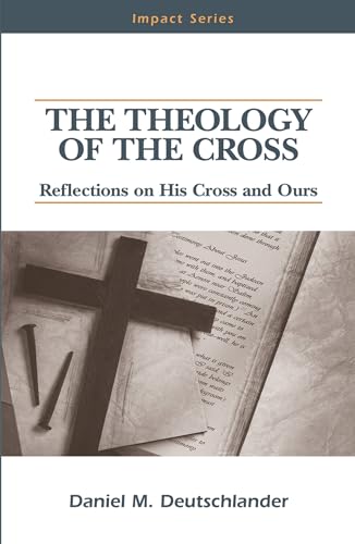 The Theology of The Cross : Reflections on His Cross and Ours