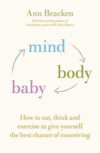 Mind Body Baby: How to eat, think and exercise to give yourself the best chance at conceiving