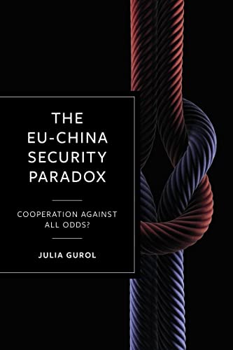 The EU-China Security Paradox : Cooperation Against All Odds?