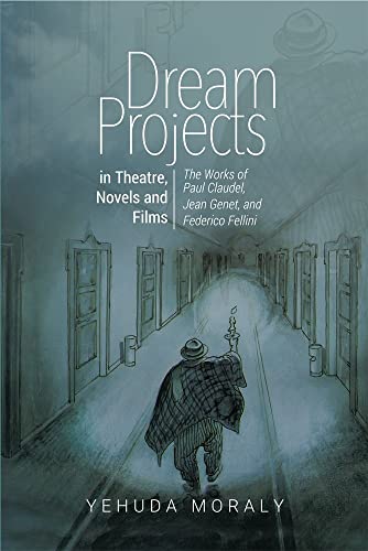 Dream Projects in Theatre, Novels and Films : The Works of Paul Claudel, Jean Genet, and Federico Fellini