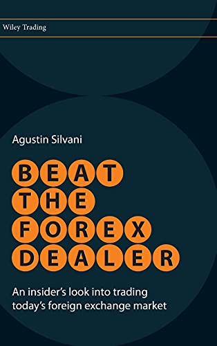 Beat the Forex Dealer: An Insiders Look into Trading Todays Foreign Exchange Market