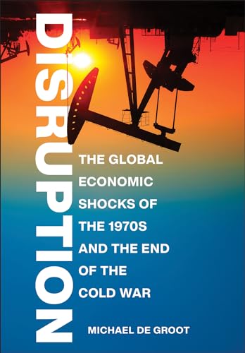 Disruption : The Global Economic Shocks of the 1970s and the End of the Cold War