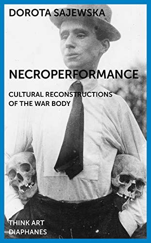 Necroperformance - Cultural Reconstructions of the War Body (Think Art)
