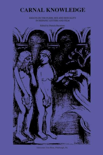 Carnal Knowledge : Essays on the Flesh, Sex and Sexuality in Hispanic Letters and Films