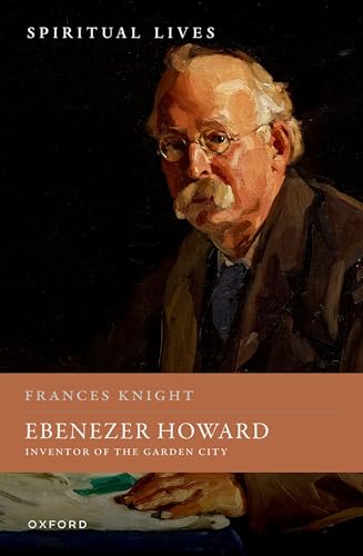 Ebenezer Howard: Inventor of the Garden City (Spiritual Lives)