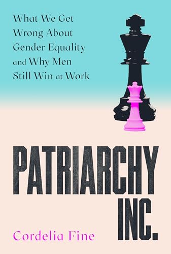 Patriarchy Inc. : What We Get Wrong About Gender Equality and Why Men Still Win at Work: the 'excellent and incredibly timely' (Caroline Criado-Perez) follow-up to the award-winning Testosterone Rex