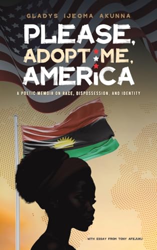 Please, Adopt Me, America : A Poetic Memoir on Race, Dispossession, and Identity