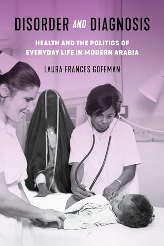 Disorder and Diagnosis : Health and the Politics of Everyday Life in Modern Arabia