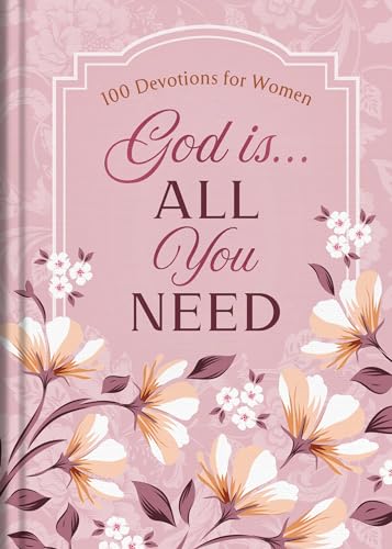 God Is... All You Need : 100 Devotions for Women