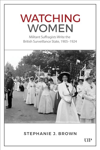 Watching Women : Militant Suffragists Write the British Surveillance State, 1905-1924