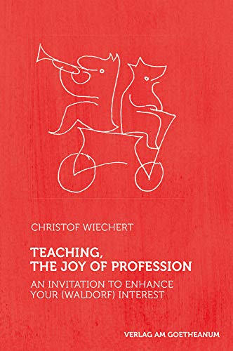 Teaching, The Joy of Profession : An Invitation to Enhance Your (Waldorf) Interest