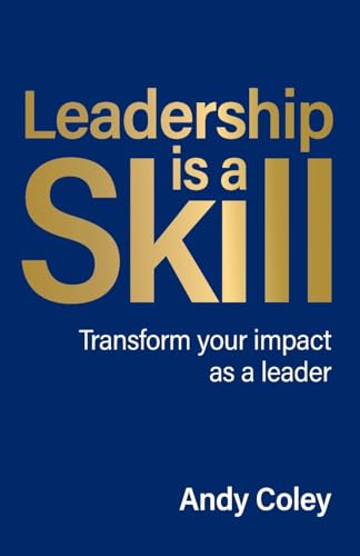 Leadership is a Skill : Transform your impact as a leader