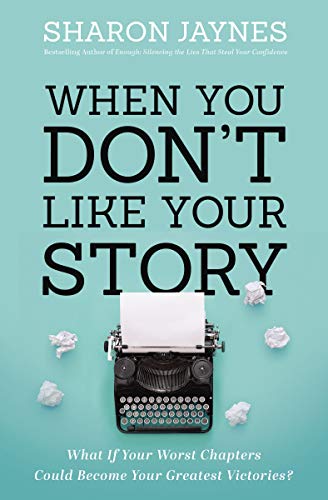 When You Don't Like Your Story: What If Your Worst Chapters Could Be Your Greatest Victories?: What If Your Worst Chapters Could Become Your Greatest Victories?