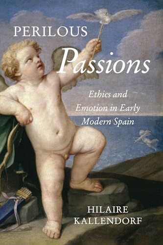 Perilous Passions : Ethics and Emotion in Early Modern Spain