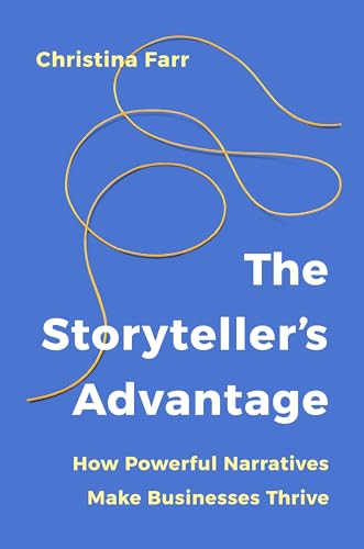The Storyteller’s Advantage : How Powerful Narratives Make Businesses Thrive