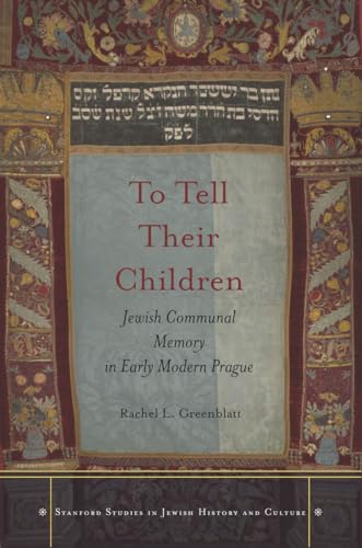 To Tell Their Children: Jewish Communal Memory in Early Modern Prague