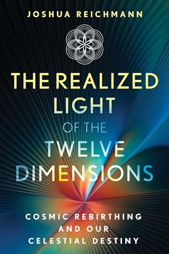 The Realized Light of the Twelve Dimensions : Cosmic Rebirthing and Our Celestial Destiny