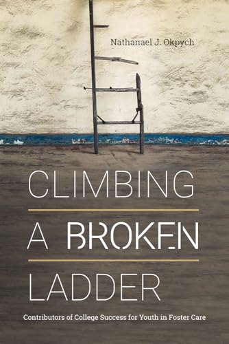 Climbing a Broken Ladder : Contributors of College Success for Youth in Foster Care