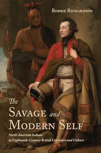 The Savage and Modern Self : North American Indians in Eighteenth-Century British Literature and Culture