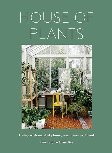 House of Plants : Living with tropical plants, succulents and cacti