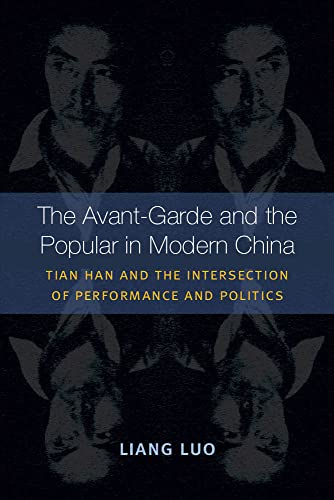 The Avant-Garde and the Popular in Modern China : Tian Han and the Intersection of Performance and Politics