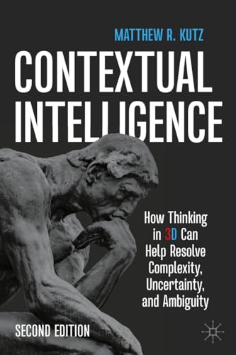 Contextual Intelligence : How Thinking in 3D Can Help Resolve Complexity, Uncertainty, and Ambiguity