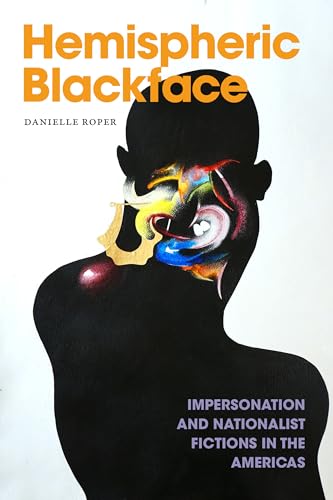 Hemispheric Blackface : Impersonation and Nationalist Fictions in the Americas