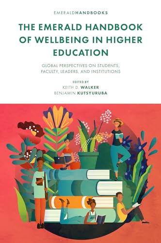 The Emerald Handbook of Wellbeing in Higher Education : Global Perspectives on Students, Faculty, Leaders, and Institutions