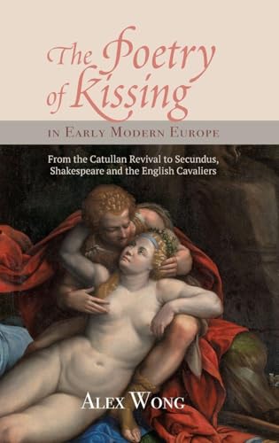 The Poetry of Kissing in Early Modern Europe: From the Catullan Revival to Secundus