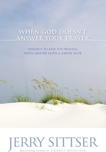 When God Doesn't Answer Your Prayer : Insights to Keep You Praying with Greater Faith and Deeper Hope