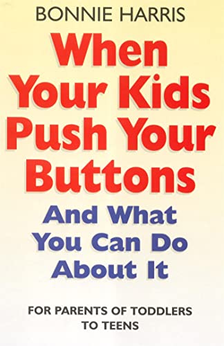 When Your Kids Push Your Buttons: And what you can do about it