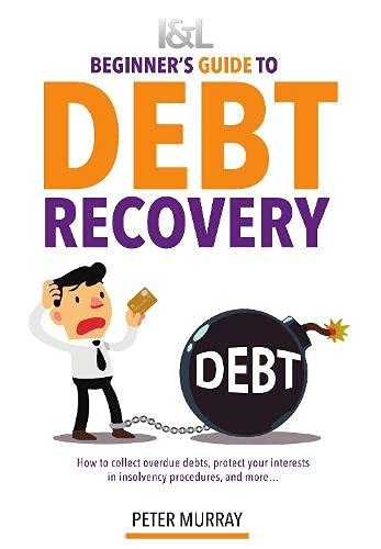 Debt Beginners Guide to Debt Recovery : How to collect overdue debts, and protect your interests in statutory insolvency procedures