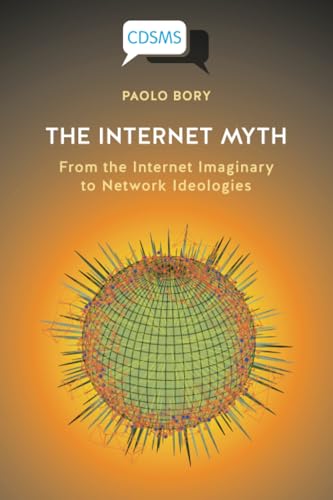 The Internet Myth : From the Internet Imaginary to Network Ideologies