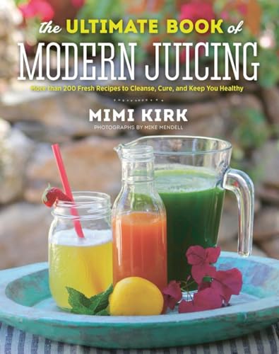 The Ultimate Book of Modern Juicing: More than 200 Fresh Recipes to Cleanse