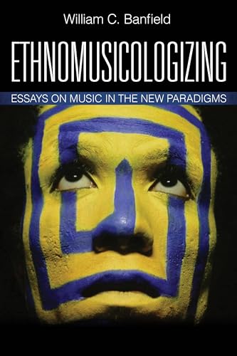 Ethnomusicologizing: Essays on Music in the New Paradigms