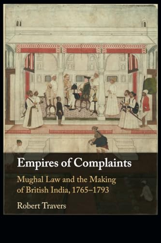 Empires of Complaints : Mughal Law and the Making of British India, 1765–1793