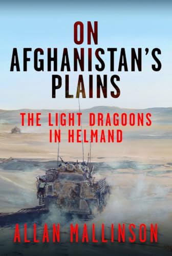 On Afghanistan's Plains : The Light Dragoons in Helmand 2006–2012
