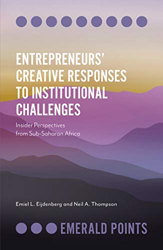 Entrepreneurs’ Creative Responses to Institutional Challenges : Insider Perspectives from Sub-Saharan Africa