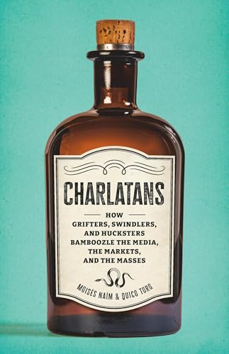 Charlatans : How Grifters, Swindlers, and Hucksters Bamboozle the Media, the Markets, and the Masses