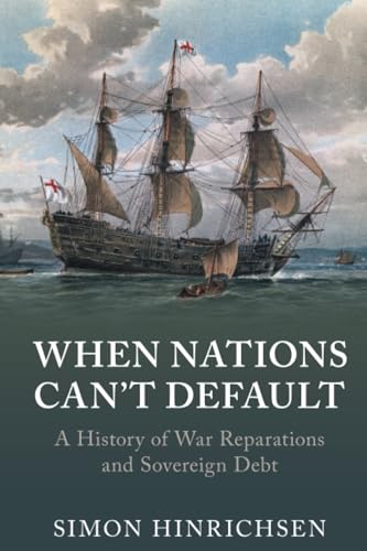 When Nations Can't Default : A History of War Reparations and Sovereign Debt