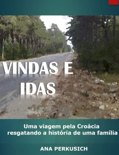 Vindas e Idas : Uma viagem pela Croacia resgatando a historia de uma familia