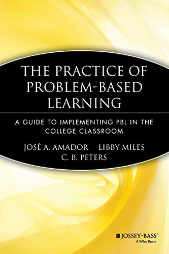 The Practice of Problem Based Learning: A Guide to Implementing PBL in the College Classroom