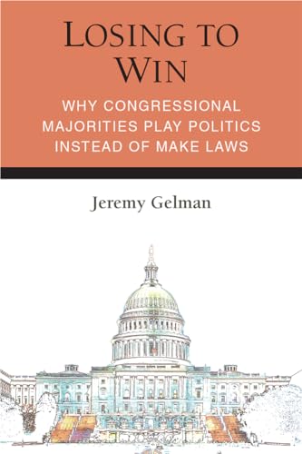 Losing to Win : Why Congressional Majorities Play Politics Instead of Make Laws