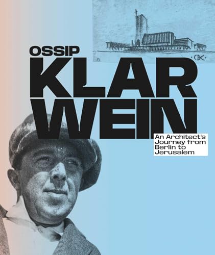 Ossip Klarwein : An Architect’s Journey from Berlin to Jerusalem