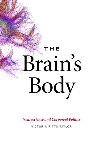 The Brains Body: Neuroscience and Corporeal Politics
