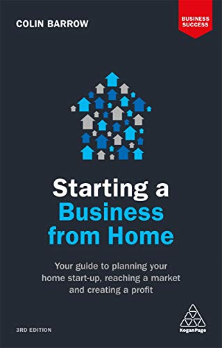 Starting a Business From Home: Your Guide to Planning Your Home Start-up, Reaching a Market and Creating a Profit (Business Success)